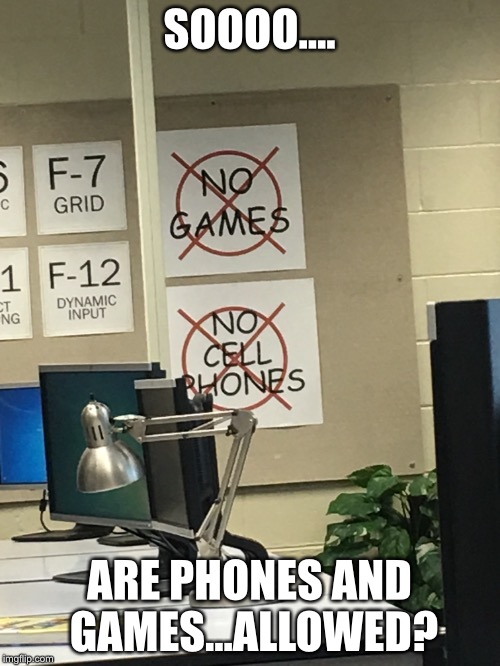 Confusing Posters | SOOOO.... ARE PHONES AND GAMES...ALLOWED? | image tagged in classroom,confused,high school,computers/electronics | made w/ Imgflip meme maker