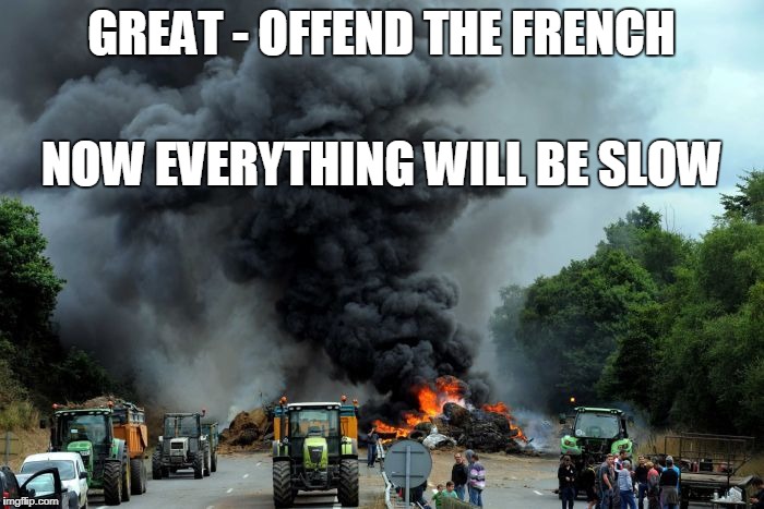 GREAT - OFFEND THE FRENCH NOW EVERYTHING WILL BE SLOW | made w/ Imgflip meme maker