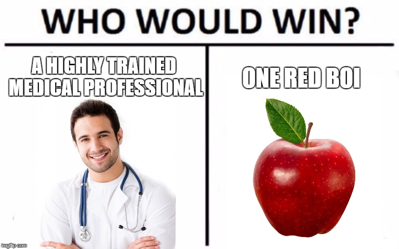 doc | A HIGHLY TRAINED MEDICAL PROFESSIONAL; ONE RED BOI | image tagged in memes,who would win,funny,doctor,apple,boi | made w/ Imgflip meme maker