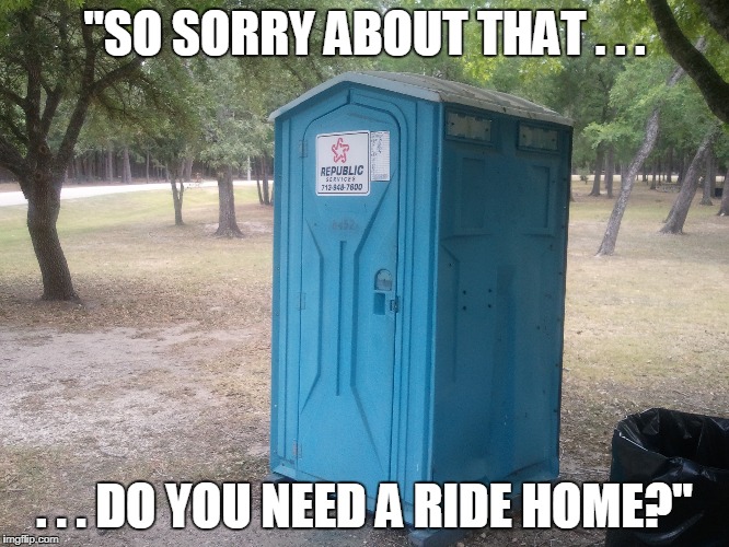 "SO SORRY ABOUT THAT . . . . . . DO YOU NEED A RIDE HOME?" | made w/ Imgflip meme maker