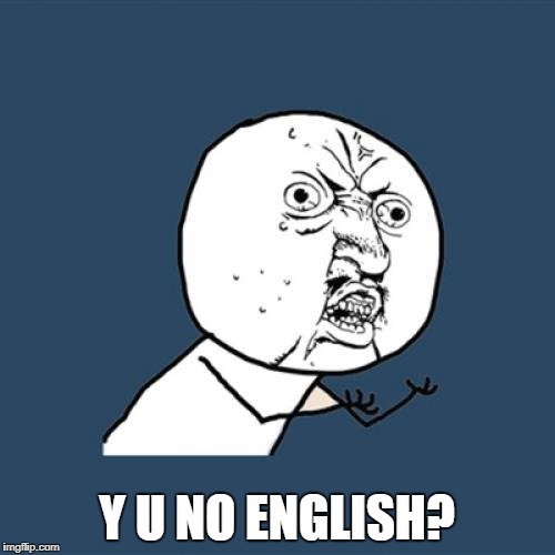 Y U No Meme | Y U NO ENGLISH? | image tagged in memes,y u no | made w/ Imgflip meme maker