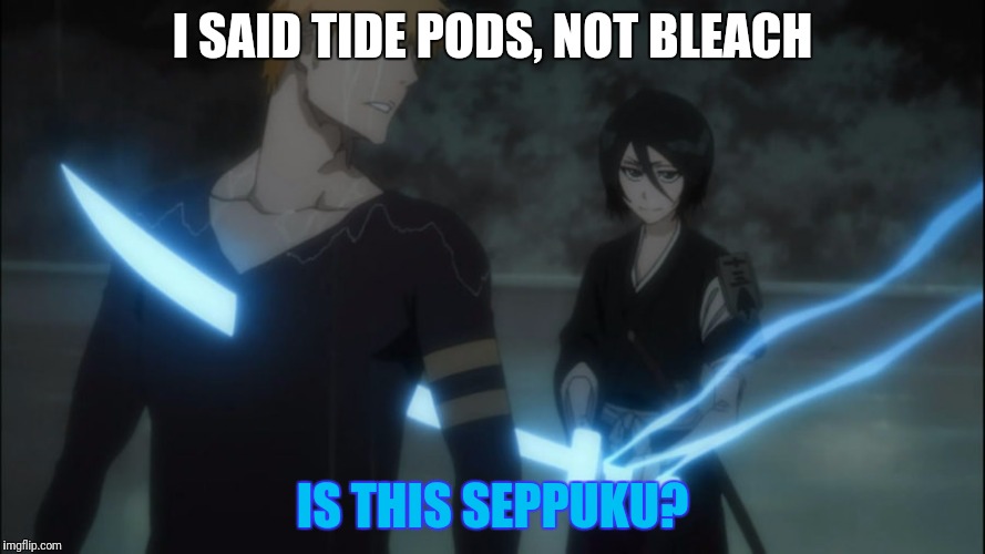 I SAID TIDE PODS, NOT BLEACH IS THIS SEPPUKU? | made w/ Imgflip meme maker