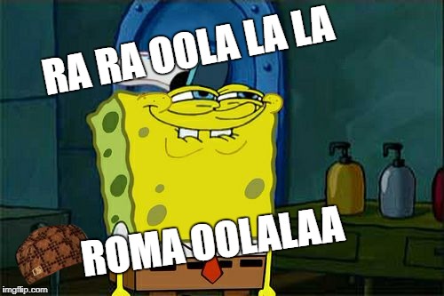Don't You Squidward Meme | RA RA OOLA LA LA; ROMA OOLALAA | image tagged in memes,dont you squidward,scumbag | made w/ Imgflip meme maker