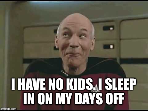 I HAVE NO KIDS. I SLEEP IN ON MY DAYS OFF | made w/ Imgflip meme maker