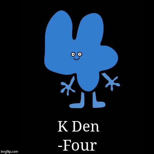 K Den -Four | image tagged in funny,demotivationals,four | made w/ Imgflip demotivational maker