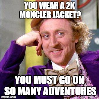 Willy Wonka Blank | YOU WEAR A 2K MONCLER JACKET? YOU MUST GO ON SO MANY ADVENTURES | image tagged in willy wonka blank | made w/ Imgflip meme maker