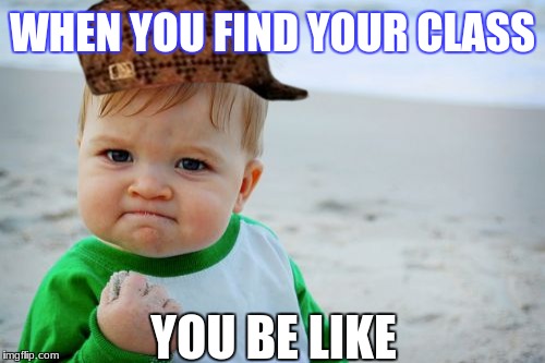 Success Kid Original | WHEN YOU FIND YOUR CLASS; YOU BE LIKE | image tagged in memes,success kid original,scumbag | made w/ Imgflip meme maker