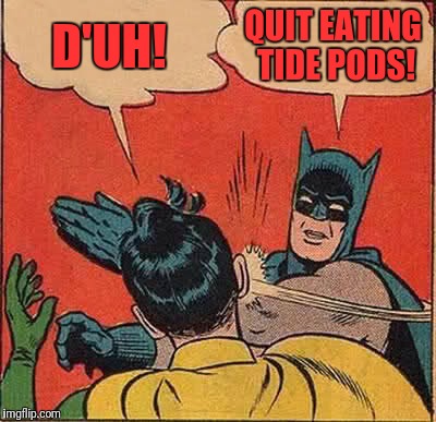 Batman Slapping Robin Meme | D'UH! QUIT EATING TIDE PODS! | image tagged in memes,batman slapping robin | made w/ Imgflip meme maker