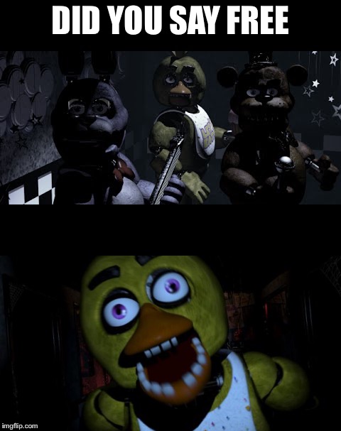 I want free | DID YOU SAY FREE | image tagged in fnaf,free | made w/ Imgflip meme maker