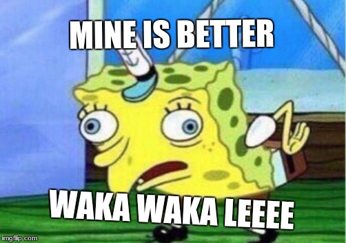 Mocking Spongebob Meme | MINE IS BETTER WAKA WAKA LEEEE | image tagged in memes,mocking spongebob | made w/ Imgflip meme maker