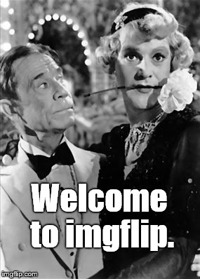 tango | Welcome to imgflip. | image tagged in tango | made w/ Imgflip meme maker