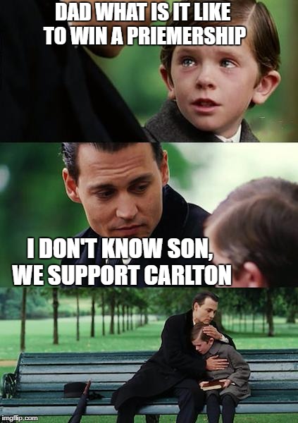 AFL Carlton | DAD WHAT IS IT LIKE TO WIN A PRIEMERSHIP; I DON'T KNOW SON, WE SUPPORT CARLTON | image tagged in memes,afl | made w/ Imgflip meme maker