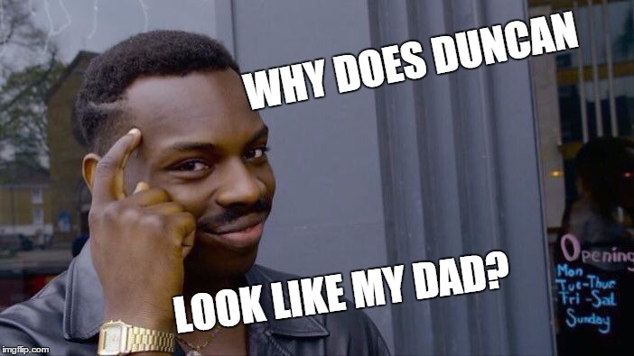 Roll Safe Think About It Meme | WHY DOES DUNCAN; LOOK LIKE MY DAD? | image tagged in memes,roll safe think about it | made w/ Imgflip meme maker