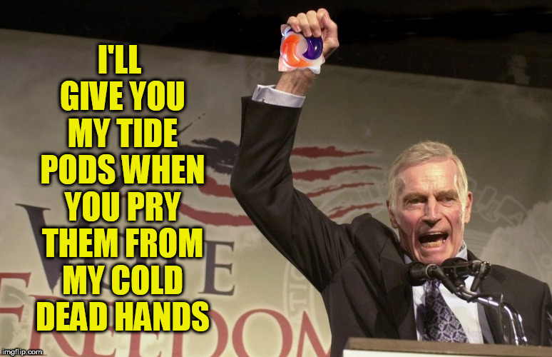 I'LL GIVE YOU MY TIDE PODS WHEN YOU PRY THEM FROM MY COLD DEAD HANDS | image tagged in tide pods,tide pod challenge,charlton heston,gun rights,gun control,guns | made w/ Imgflip meme maker