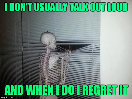 I DON'T USUALLY TALK OUT LOUD AND WHEN I DO I REGRET IT | made w/ Imgflip meme maker