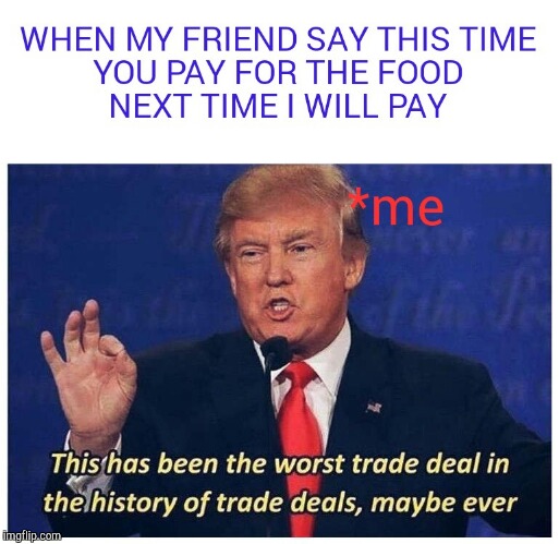 Worst trade deal | image tagged in funny,memes | made w/ Imgflip meme maker
