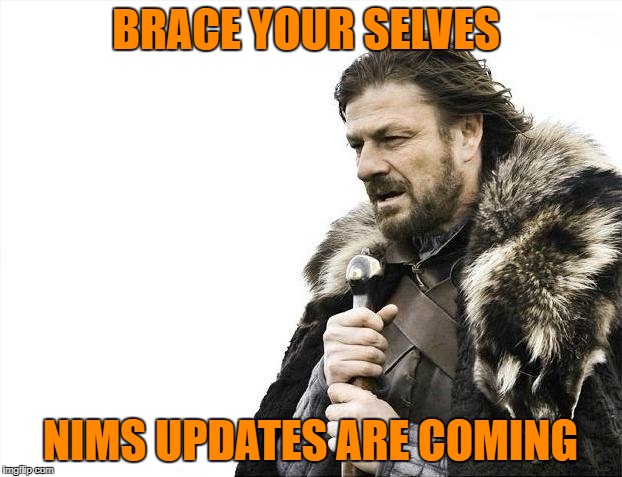Brace Yourselves X is Coming | BRACE YOUR SELVES; NIMS UPDATES ARE COMING | image tagged in memes,brace yourselves x is coming | made w/ Imgflip meme maker