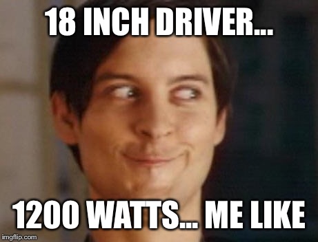 Spiderman Peter Parker Meme | 18 INCH DRIVER... 1200 WATTS...
ME LIKE | image tagged in memes,spiderman peter parker | made w/ Imgflip meme maker