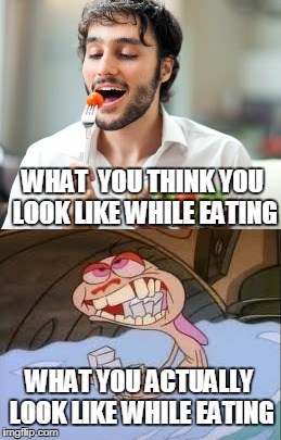 WHAT  YOU THINK YOU LOOK LIKE WHILE EATING; WHAT YOU ACTUALLY LOOK LIKE WHILE EATING | image tagged in what you think oyu look like while eating what you actually look like while eating,ren,stimpy,soap,bath,salad | made w/ Imgflip meme maker