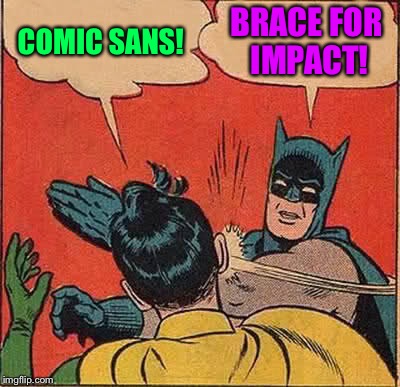 Batman Slapping Robin Meme | COMIC SANS! BRACE FOR IMPACT! | image tagged in memes,batman slapping robin | made w/ Imgflip meme maker