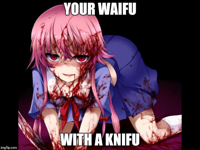 YOUR WAIFU; WITH A KNIFU | image tagged in memes,yuno gasai | made w/ Imgflip meme maker