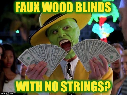 Money Money | FAUX WOOD BLINDS; WITH NO STRINGS? | image tagged in memes,money money | made w/ Imgflip meme maker