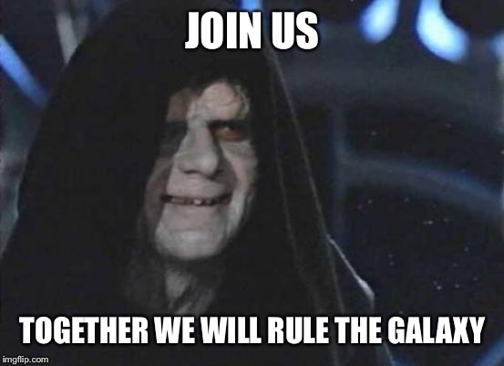JOIN US TOGETHER WE WILL RULE THE GALAXY | made w/ Imgflip meme maker
