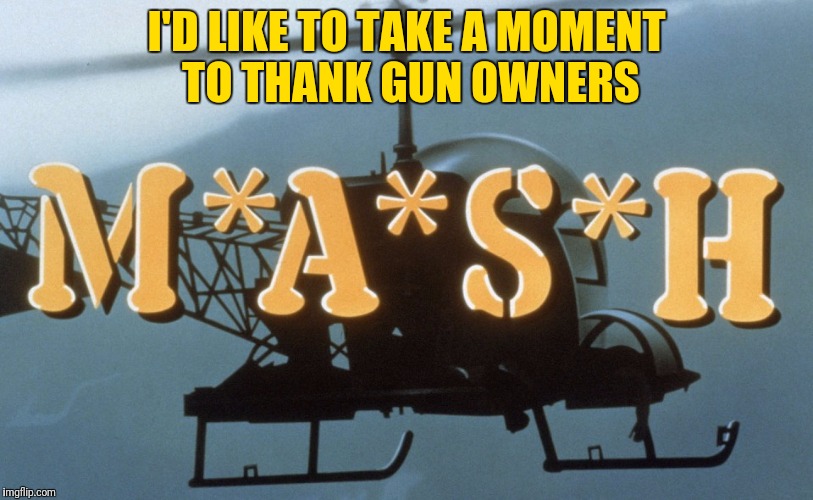 I'D LIKE TO TAKE A MOMENT TO THANK GUN OWNERS | made w/ Imgflip meme maker