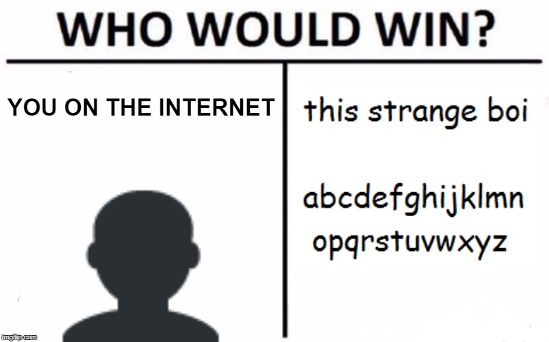 Who Would Win? Meme | YOU ON THE INTERNET | image tagged in memes,who would win | made w/ Imgflip meme maker