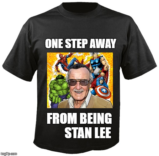 Blank T-Shirt | ONE STEP AWAY; FROM BEING     

STAN LEE | image tagged in blank t-shirt | made w/ Imgflip meme maker