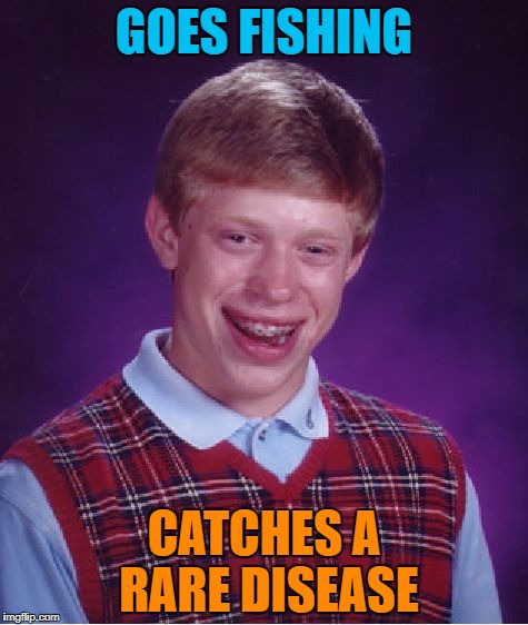 Still a better track record than me! | GOES FISHING; CATCHES A RARE DISEASE | image tagged in memes,bad luck brian,fishing | made w/ Imgflip meme maker