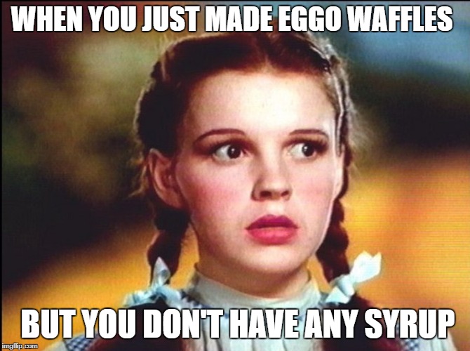 eggos | WHEN YOU JUST MADE EGGO WAFFLES; BUT YOU DON'T HAVE ANY SYRUP | image tagged in eggos,waffles,eggowaffles,aunt jamima | made w/ Imgflip meme maker