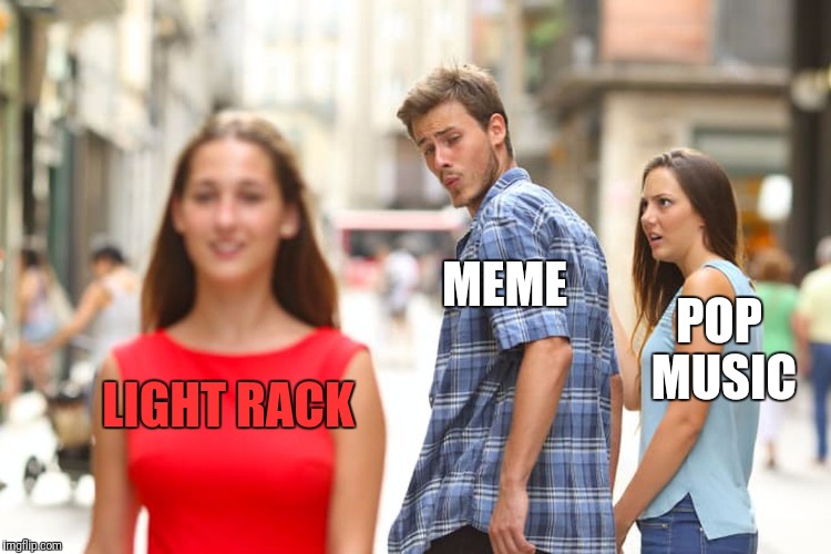 Distracted Boyfriend Meme | LIGHT RACK MEME POP MUSIC | image tagged in memes,distracted boyfriend | made w/ Imgflip meme maker
