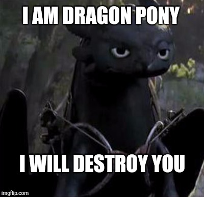 I AM DRAGON PONY I WILL DESTROY YOU | made w/ Imgflip meme maker