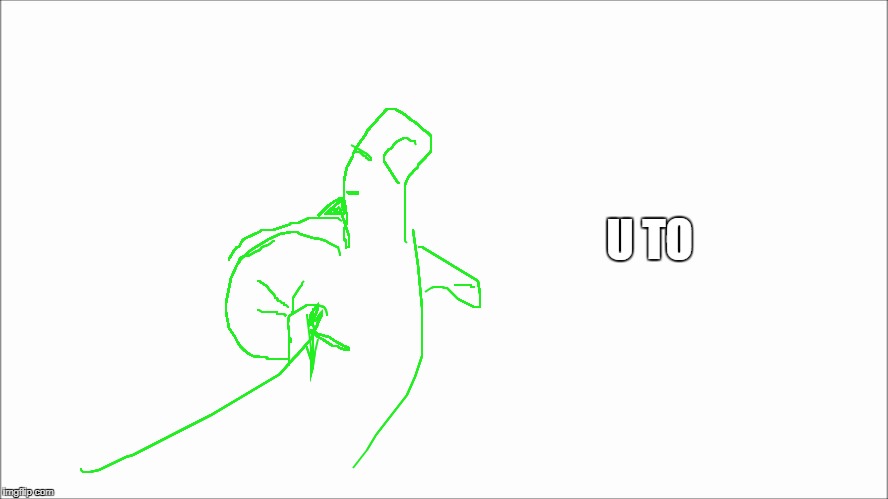 u to | U TO | image tagged in middle finger,green | made w/ Imgflip meme maker