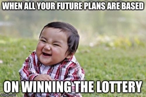 May the odds be ever in your favor | image tagged in lottery,goodluck,delusional,future,planning,memes | made w/ Imgflip meme maker