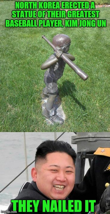 Choke up on the bat | NORTH KOREA ERECTED A STATUE OF THEIR GREATEST BASEBALL PLAYER, KIM JONG UN; THEY NAILED IT | image tagged in statue,kim jong un,baseball,pipe_picasso | made w/ Imgflip meme maker