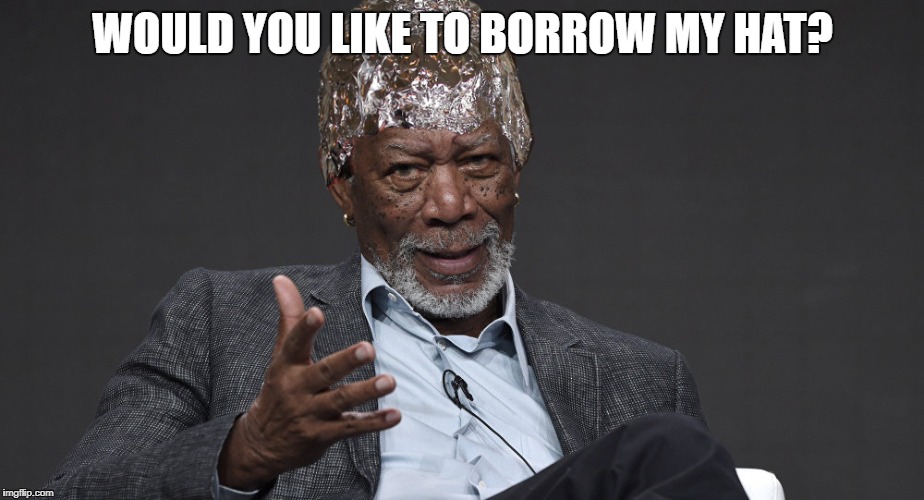 Right Tin Foil | WOULD YOU LIKE TO BORROW MY HAT? | image tagged in right tin foil | made w/ Imgflip meme maker