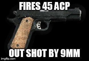 FIRES 45 ACP OUT SHOT BY 9MM | made w/ Imgflip meme maker