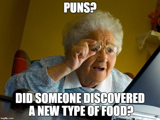 Grandma Finds The Internet | PUNS? DID SOMEONE DISCOVERED A NEW TYPE OF FOOD? | image tagged in memes,grandma finds the internet | made w/ Imgflip meme maker