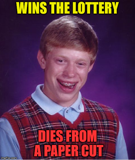 Bad Luck Brian Meme | WINS THE LOTTERY DIES FROM A PAPER CUT | image tagged in memes,bad luck brian | made w/ Imgflip meme maker