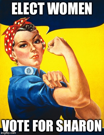 Rosie the riveter | ELECT WOMEN; VOTE FOR SHARON | image tagged in rosie the riveter | made w/ Imgflip meme maker
