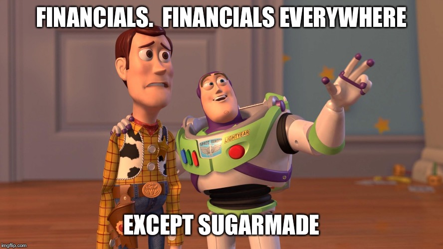 Woody and Buzz Lightyear Everywhere Widescreen | FINANCIALS.  FINANCIALS EVERYWHERE; EXCEPT SUGARMADE | image tagged in woody and buzz lightyear everywhere widescreen | made w/ Imgflip meme maker