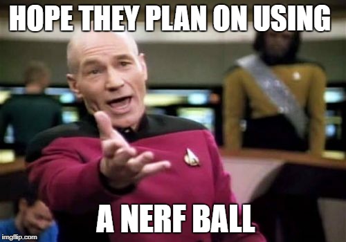 Picard Wtf Meme | HOPE THEY PLAN ON USING A NERF BALL | image tagged in memes,picard wtf | made w/ Imgflip meme maker