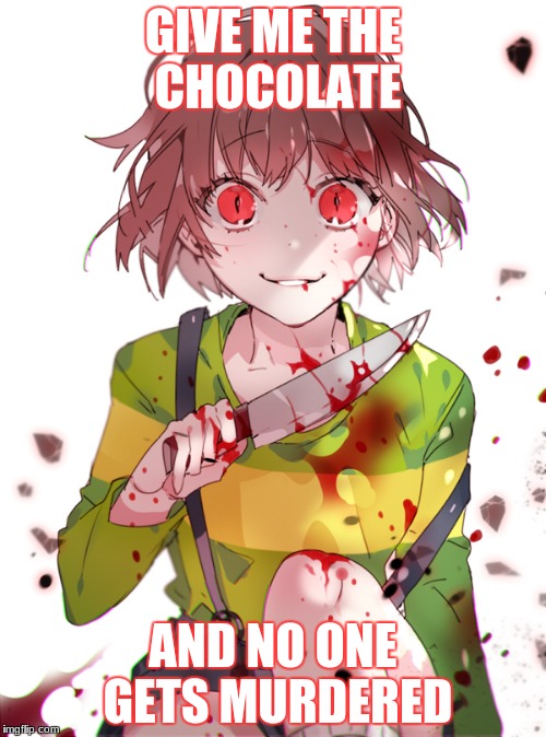 Undertale Chara | GIVE ME THE CHOCOLATE; AND NO ONE GETS MURDERED | image tagged in undertale chara | made w/ Imgflip meme maker