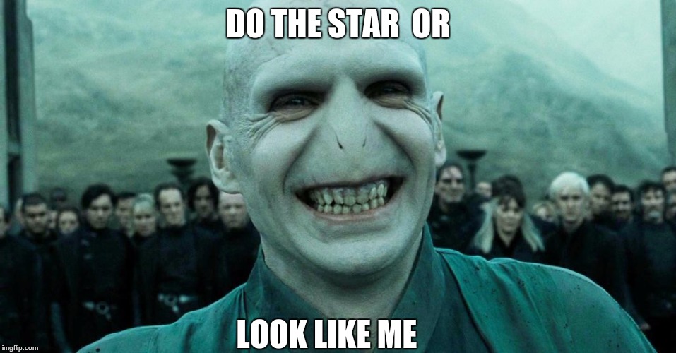 Savage Harry Potter joke | DO THE STAR 
OR; LOOK LIKE ME | image tagged in savage harry potter joke | made w/ Imgflip meme maker