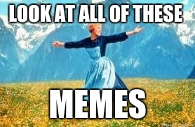 Look At All These Meme | LOOK AT ALL OF THESE; MEMES | image tagged in memes,look at all these | made w/ Imgflip meme maker