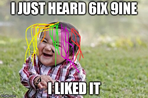 Evil Toddler | I JUST HEARD 6IX 9INE; I LIKED IT | image tagged in memes,evil toddler | made w/ Imgflip meme maker