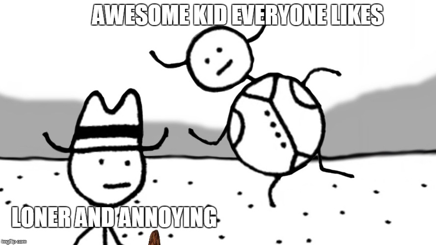 AWESOME KID EVERYONE LIKES; LONER AND ANNOYING | image tagged in scumbag | made w/ Imgflip meme maker