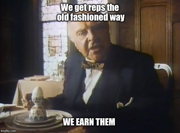 We get reps the old fashioned way; WE EARN THEM | image tagged in reps | made w/ Imgflip meme maker